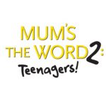 Mum's The Word 2: Teenagers